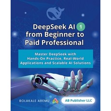 (영문도서) DeepSeek AI from Beginner to Paid Professional Part 1: Master DeepSeek with Ha... Paperback, Independently Published, English, 9798309500284