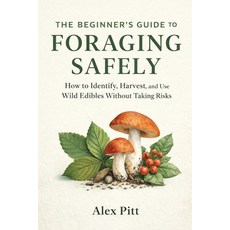 (영문도서)The Beginner's Guide to Foraging Safely: How to Identify Harvest and Use Wild... Paperback, Independently Published, English, 9798243161572