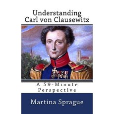 (영문도서) Understanding Carl von Clausewitz: A 59-Minute Perspective Paperback, Createspace Independent Pub..., English, 9781508547549