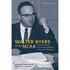 (영문도서) Walter Byers and the NCAA: Power Amateurism and Growing Controversy in Big-Ti... Hardcover, Univ Tennessee Press, English, 9781621909491