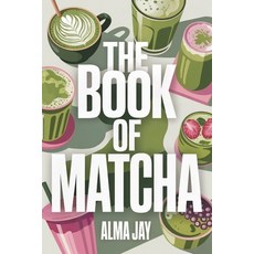 (영문도서)The Book of Matcha: The Green Ritual You'll Wish You Started Sooner Paperback, Independently Published, English, 9798277332535