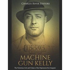 (영문도서) Machine Gun Kelly: The Notorious Life and Crimes of the Depression Era Gangster Paperback, Independently Published, English, 9781795055666