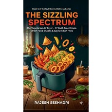 (영문도서)The Sizzling Spectrum: The Vegetarian Air Fryer: 77 Guilt-Free Crisps Street Fo... Hardcover, Notion Press, English, 9798904796211
