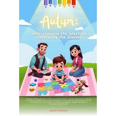 (영문도서) Autism: Understanding the Spectrum Embracing the Journey Paperback, Independently Published, English, 9798305640274