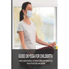 (영문도서) Guide On Yoga For Childbirth: How Labor Works Affirmations For Trimester Yoga Positions And... Paperback, Independently Published, English, 9798509402586