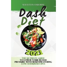 Dash Diet 2021: The Ultimate Guide to Lower Your Blood Pressure with Mouthwatering Low-Sodium Recipes Paperback, Sebastian Osborne, English, 9781802665031