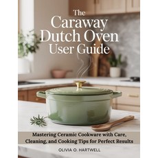 (영문도서)The Caraway Dutch Oven User Guide: Mastering Ceramic Cookware with Care Cleanin... Paperback, Independently Published, English, 9798275089745