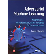 (영문도서)Adversarial Machine Learning: Mechanisms Vulnerabilities and Strategies for Tr... Hardcover, Wiley, English, 9781394402038