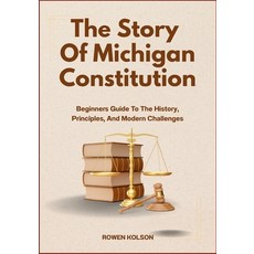 (영문도서)The Story Of Michigan Constitution: Beginners Guide To The History Principles ... Paperback, Independently Published, English, 9798288975097