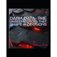 (영문도서)Dark Data: The Unseen Forces that Shape AI Decisions Paperback, Independently Published, English, 9798289499714