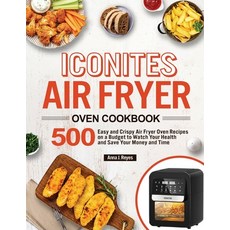 Iconites Air Fryer Oven Cookbook: 500 Easy and Crispy Air Fryer Oven Recipes on a Budget to Watch Yo... Paperback, Reincus Publishing, English, 9781953634023