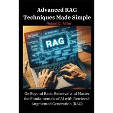 (영문도서) Advanced RAG Techniques Made Simple: Go Beyond Basic Retrieval and Master the Fundamentals of... Paperback, Independently Published, English, 9798320345352