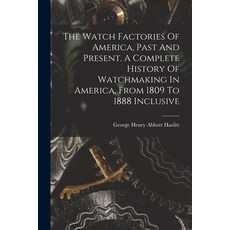 (영문도서) The Watch Factories Of America Past And Present. A Complete History Of Watchmaking In Americ... Paperback, Legare Street Press, English, 9781015757592