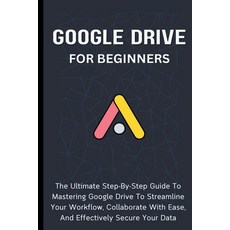 (영문도서) Google Drive For Beginners: The Ultimate Step-By-Step Guide To Mastering Google Drive To Stre... Paperback, Voltaire Lumiere, English, 9798223714743