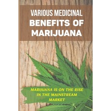 (영문도서) Various Medicinal Benefits Of Marijuana: Marijuana Is On The Rise In The Mainstream Market: M... Paperback, Independently Published, English, 9798464829961