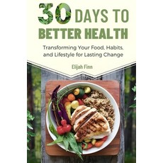 (영문도서) 30 Days to Better Health: Transforming Your Food Habits and Lifestyle for Las... Paperback, Independently Published, English, 9798339890218