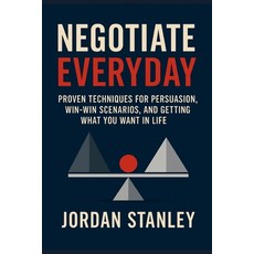 (영문도서)Negotiate Everyday: Proven Techniques for Persuasion Win-Win Scenarios and Get... Paperback, Independently Published, English, 9798287162795