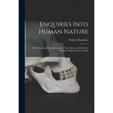 (영문도서) Enquiries Into Human Nature: in VI Anatomic Praelections in the New Theatre of the Royal Col... Paperback, Legare Street Press, English, 9781013498954