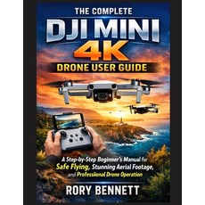 (영문도서)The Complete Dji Mini 4k Drone User Guide: A Step-by-Step Beginner's Manual for... Paperback, Independently Published, English, 9798242905825