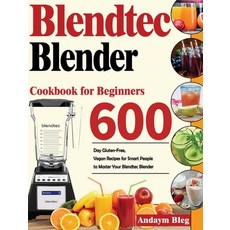(영문도서) Blendtec Blender Cookbook for Beginners: 600-Day Gluten-Free Vegan Recipes for Smart Peaple ... Hardcover, Kemi Dary, English, 9781639350001