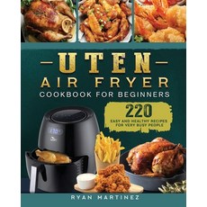 (영문도서) Uten Air Fryer Cookbook For Beginners: 220 Easy and Healthy Recipes For Very Busy People Paperback, Ryan Martinez, English, 9781802448924