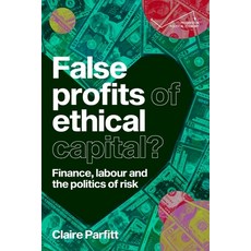 (영문도서) False Profits of Ethical Capital: Finance Labour and the Politics of Risk Hardcover, Manchester University Press, English, 9781526174246