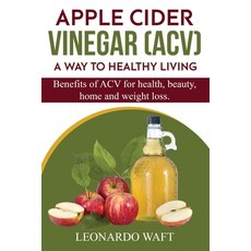APPLE CIDER VINEGAR (ACV). A Way To Healthy Living and weight loss: Benefits of ACV for Health beau... Paperback, Independently Published