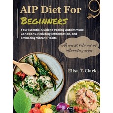 (영문도서) AIP Diet for Beginners: Your Essential Guide to Healing Autoimmune Conditions Reducing Infla... Paperback, Independently Published, English, 9798883930149