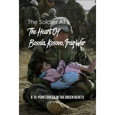 The Soldier At The Heart Of Bosnia Kosovo Iraq War: A 15-Year Career In The Green Berets: Military... Paperback, Independently Published, English, 9798738262418