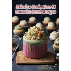(영문도서)Baked to Perfection: 81 Cannabis Bomb Recipes Paperback, Independently Published, English, 9798862574197