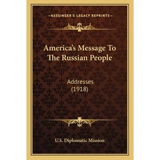 America's Message To The Russian People: Addresses (1918) Paperback, Kessinger Publishing