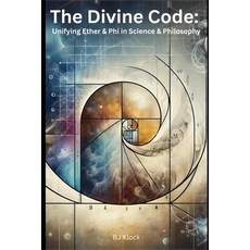(영문도서) The Divine Code: Unifying Ether & Phi in Science & Philosophy Paperback, Independently Published, English, 9798327027398