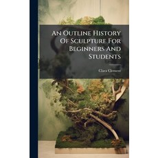 (영문도서)An Outline History Of Sculpture For Beginners And Students Hardcover, Hutson Street Press, English, 9781024364873