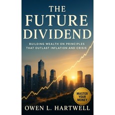 (영문도서)The Future Dividend: Building Wealth on Principles That Outlast Inflation and Cr... Paperback, Independently Published, English, 9798264797781