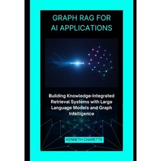 (영문도서)Graph RAG for AI Applications: Building Knowledge-Integrated Retrieval Systems w... Paperback, Independently Published, English, 9798277386163