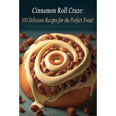 (영문도서) Cinnamon Roll Craze: 100 Delicious Recipes for the Perfect Treat! Paperback, Independently Published, English, 9798399775166