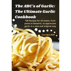 (영문도서) The ABC's of Garlic: The Ultimate Garlic Cookbook Paperback, Carolyn Bell, English, 9781835009390