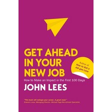 Get Ahead in Your New Job: How to Make an Impact in the First 100 Days Paperback, Open University Press