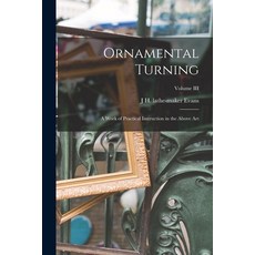 (영문도서) Ornamental Turning; A Work of Practical Instruction in the Above Art; Volume III Paperback, Legare Street Press, English, 9781016606431
