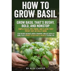 (영문도서)How to Grow Basil: From Seed to Kitchen Harvest Indoors or in Pots: step-by-ste... Paperback, Independently Published, English, 9798245153230 Independently Published, English, 9798245153230