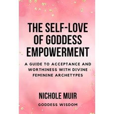 (영문도서) The Self-Love of Goddess Empowerment: A Guide to Acceptance and Worthiness with Divine Femini... Paperback, Independently Published, English, 9798867761820