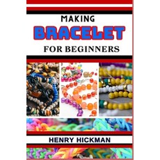 (영문도서) Making Bracelet for Beginners: Practical Knowledge Guide On Skills Techniques And Pattern To... Paperback, Independently Published, English, 9798868100970