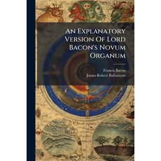 (영문도서)An Explanatory Version Of Lord Bacon's Novum Organum Paperback, Hutson Street Press, English, 9781024356816