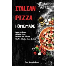 Italian Pizza Homemade: Learn the Secret of Italian Pizza Focaccia and Calzone. The Art of Italian... Hardcover, Chef Antonio Doria, English, 9781802531534