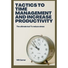 (영문도서) Tactics to time management and increase productivity: The ultimate tool to reduce stress Paperback, Independently Published, English, 9798397696135