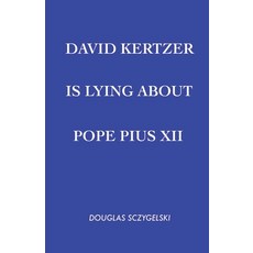 (영문도서) David Kertzer Is Lying About Pope Pius XII Paperback, Douglas Sczygelski, English, 9798227797315