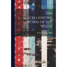 (영문도서) The Miscellaneous Works of N.P. Willis Paperback, Legare Street Press, English, 9781022807518