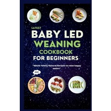 (영문도서) Latest Baby Led Weaning Cookbook For Beginners: Whole Family Natural Recipes to Raise Happy E... Paperback, Independently Published, English, 9798856920085