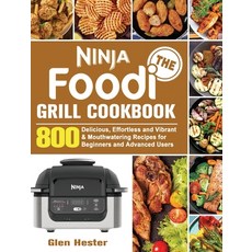 The Ninja Foodi Grill Cookbook: 800 Delicious Effortless and Vibrant & Mouthwatering Recipes for Be... Hardcover, Glen Hester, English, 9781801247818