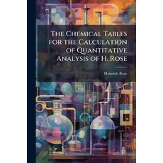 (영문도서)The Chemical Tables for the Calculation of Quantitative Analysis of H. Rose: Rec... Paperback, Nabu Press, English, 9781141135073